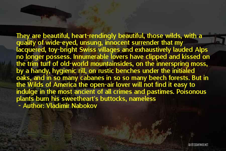 Vladimir Nabokov Quotes: They Are Beautiful, Heart-rendingly Beautiful, Those Wilds, With A Quality Of Wide-eyed, Unsung, Innocent Surrender That My Lacquered, Toy-bright Swiss