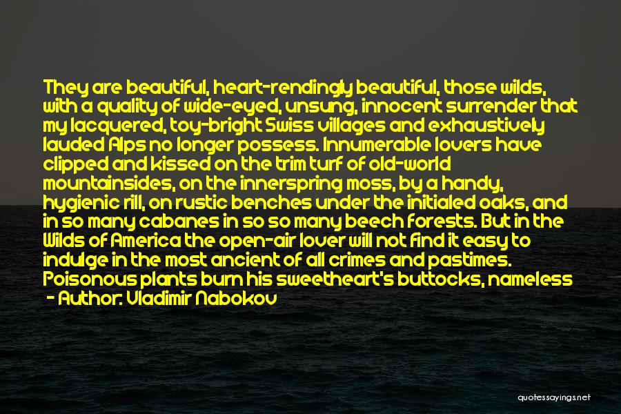 Vladimir Nabokov Quotes: They Are Beautiful, Heart-rendingly Beautiful, Those Wilds, With A Quality Of Wide-eyed, Unsung, Innocent Surrender That My Lacquered, Toy-bright Swiss