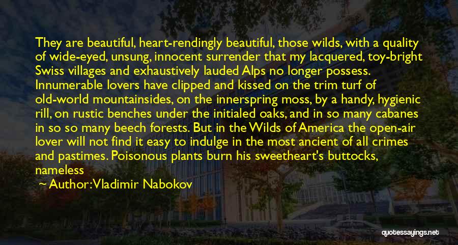 Vladimir Nabokov Quotes: They Are Beautiful, Heart-rendingly Beautiful, Those Wilds, With A Quality Of Wide-eyed, Unsung, Innocent Surrender That My Lacquered, Toy-bright Swiss