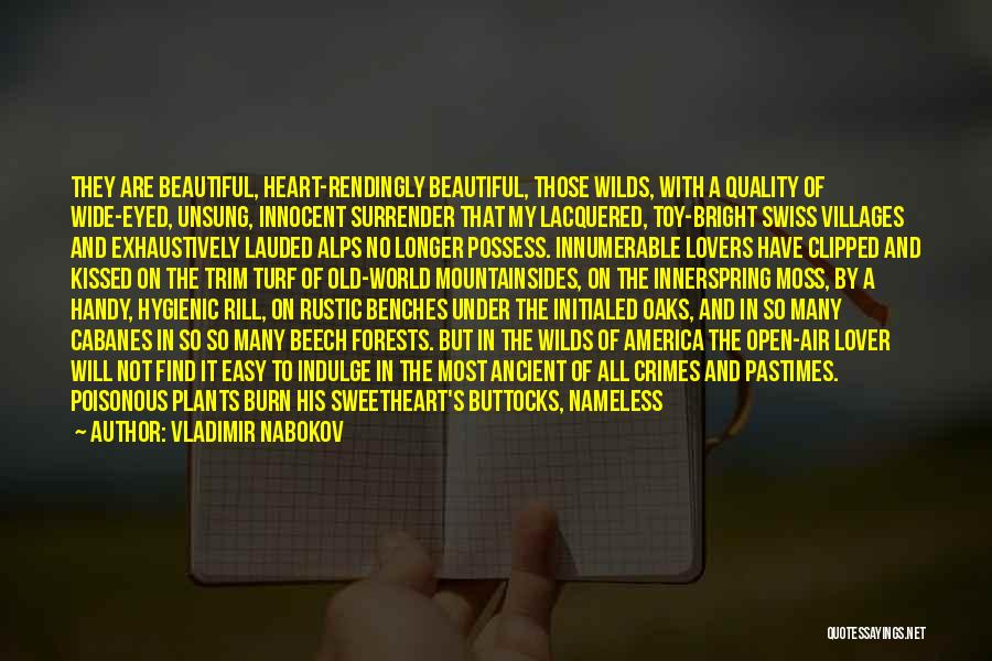 Vladimir Nabokov Quotes: They Are Beautiful, Heart-rendingly Beautiful, Those Wilds, With A Quality Of Wide-eyed, Unsung, Innocent Surrender That My Lacquered, Toy-bright Swiss