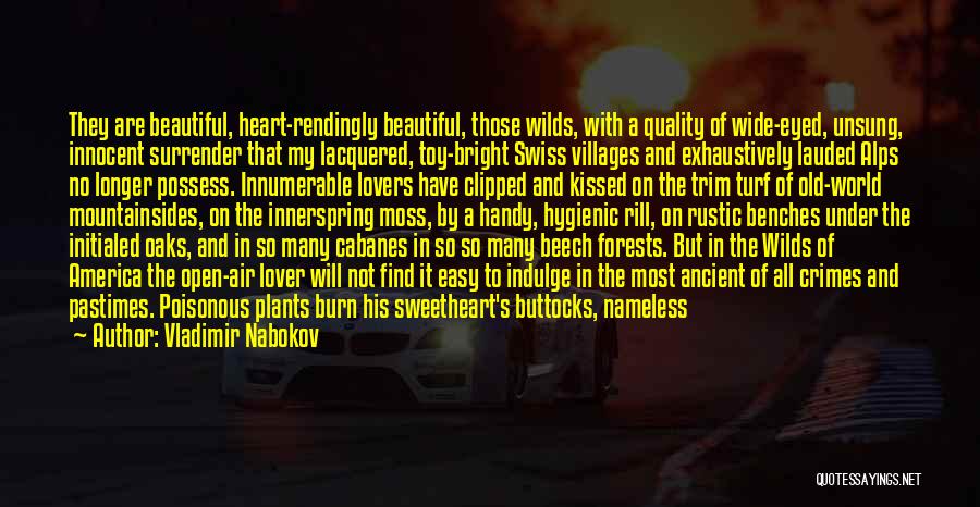 Vladimir Nabokov Quotes: They Are Beautiful, Heart-rendingly Beautiful, Those Wilds, With A Quality Of Wide-eyed, Unsung, Innocent Surrender That My Lacquered, Toy-bright Swiss
