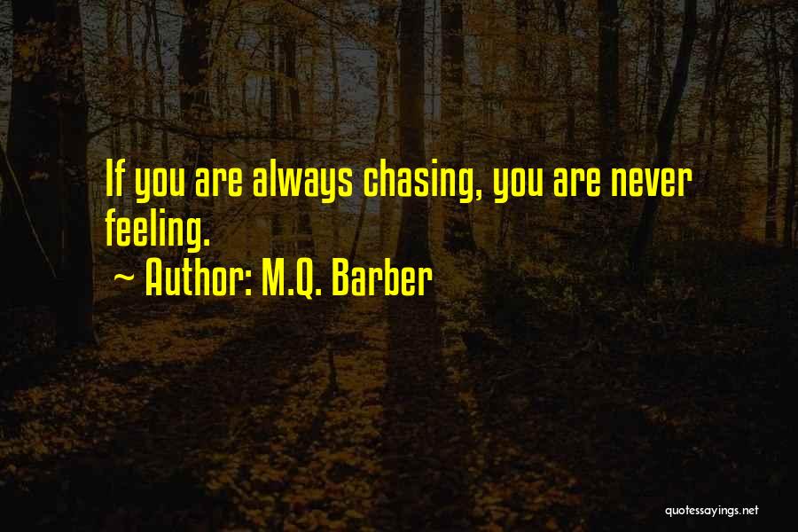 M.Q. Barber Quotes: If You Are Always Chasing, You Are Never Feeling.