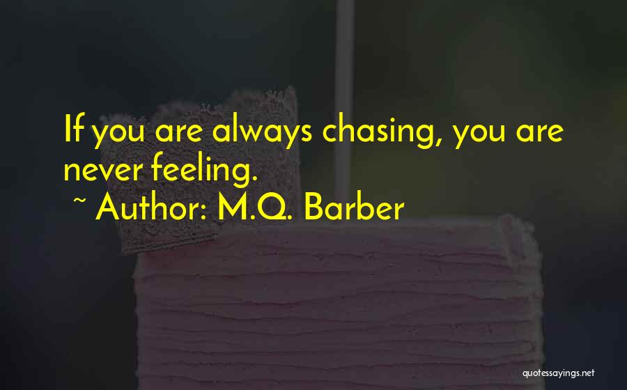 M.Q. Barber Quotes: If You Are Always Chasing, You Are Never Feeling.