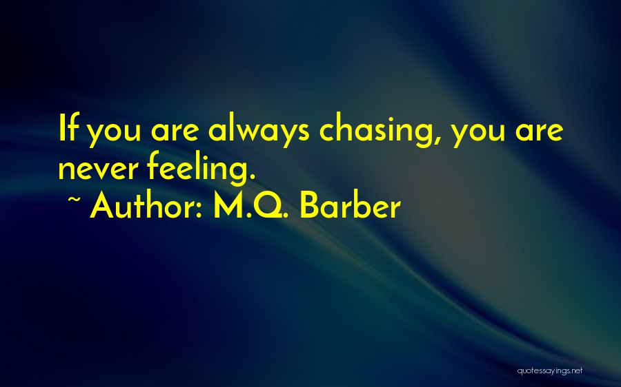 M.Q. Barber Quotes: If You Are Always Chasing, You Are Never Feeling.