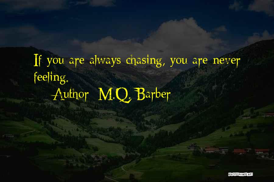 M.Q. Barber Quotes: If You Are Always Chasing, You Are Never Feeling.