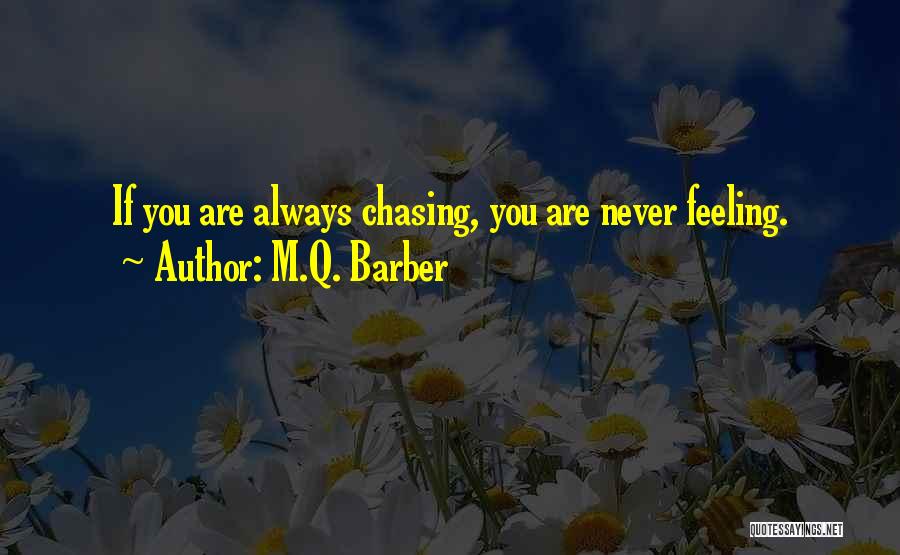 M.Q. Barber Quotes: If You Are Always Chasing, You Are Never Feeling.