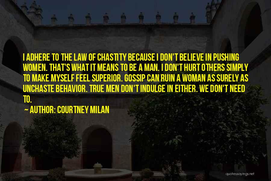 Courtney Milan Quotes: I Adhere To The Law Of Chastity Because I Don't Believe In Pushing Women. That's What It Means To Be