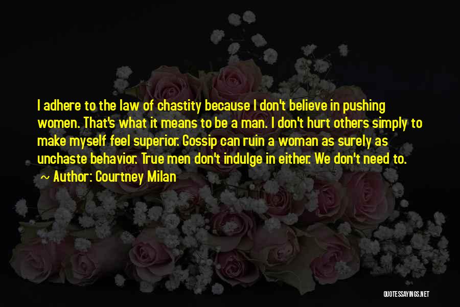 Courtney Milan Quotes: I Adhere To The Law Of Chastity Because I Don't Believe In Pushing Women. That's What It Means To Be