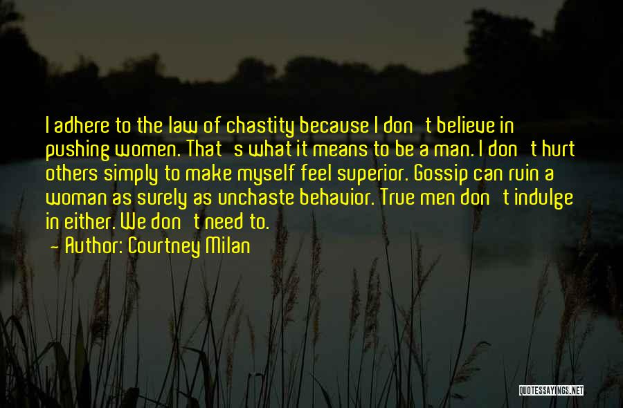 Courtney Milan Quotes: I Adhere To The Law Of Chastity Because I Don't Believe In Pushing Women. That's What It Means To Be