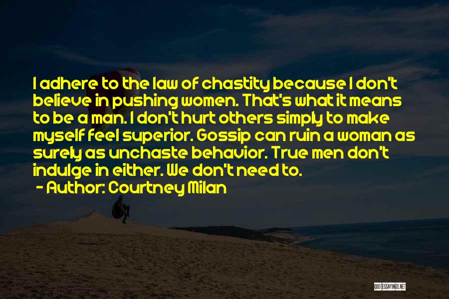 Courtney Milan Quotes: I Adhere To The Law Of Chastity Because I Don't Believe In Pushing Women. That's What It Means To Be