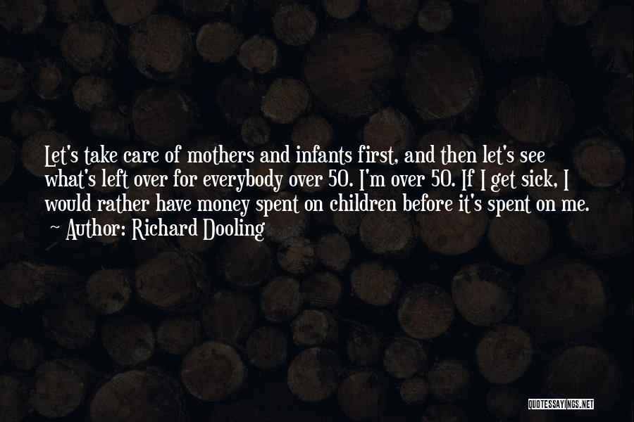 Richard Dooling Quotes: Let's Take Care Of Mothers And Infants First, And Then Let's See What's Left Over For Everybody Over 50. I'm