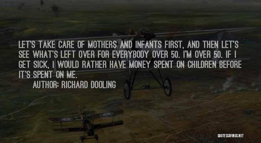 Richard Dooling Quotes: Let's Take Care Of Mothers And Infants First, And Then Let's See What's Left Over For Everybody Over 50. I'm