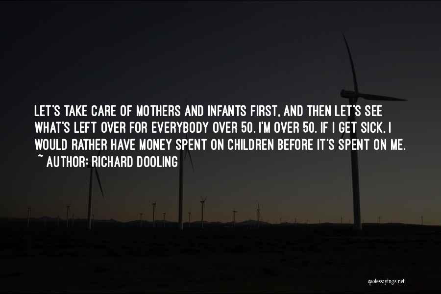 Richard Dooling Quotes: Let's Take Care Of Mothers And Infants First, And Then Let's See What's Left Over For Everybody Over 50. I'm