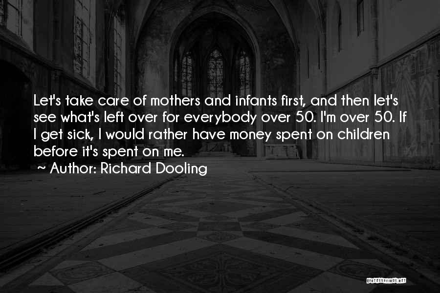 Richard Dooling Quotes: Let's Take Care Of Mothers And Infants First, And Then Let's See What's Left Over For Everybody Over 50. I'm