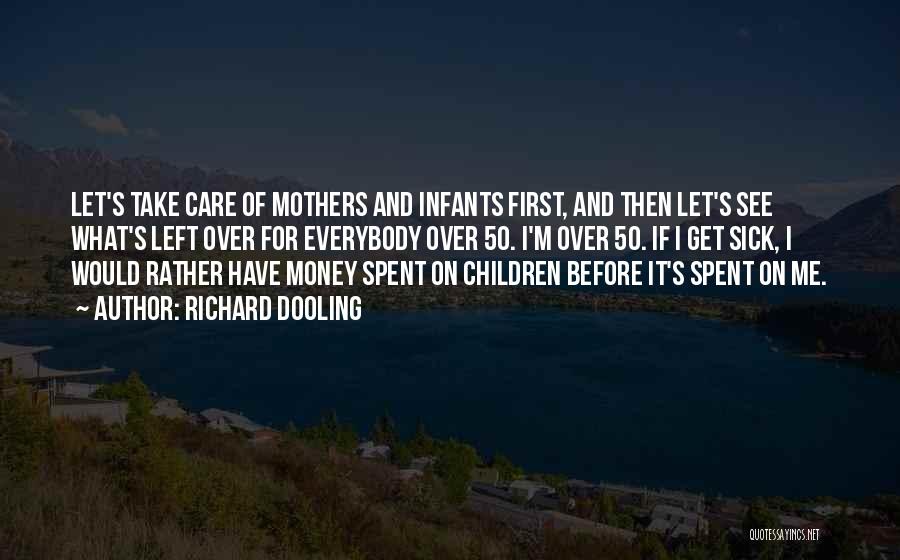 Richard Dooling Quotes: Let's Take Care Of Mothers And Infants First, And Then Let's See What's Left Over For Everybody Over 50. I'm