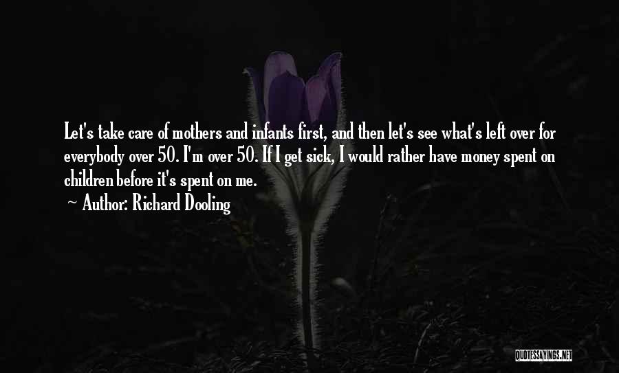 Richard Dooling Quotes: Let's Take Care Of Mothers And Infants First, And Then Let's See What's Left Over For Everybody Over 50. I'm