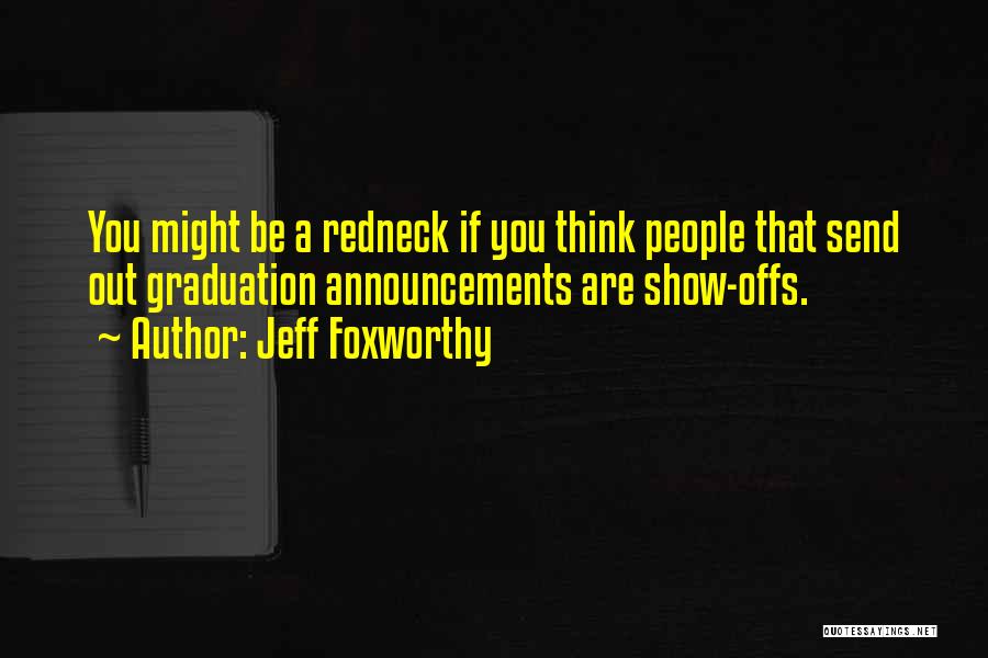 Jeff Foxworthy Quotes: You Might Be A Redneck If You Think People That Send Out Graduation Announcements Are Show-offs.