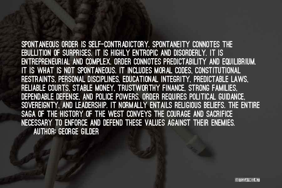 George Gilder Quotes: Spontaneous Order Is Self-contradictory. Spontaneity Connotes The Ebullition Of Surprises. It Is Highly Entropic And Disorderly. It Is Entrepreneurial And