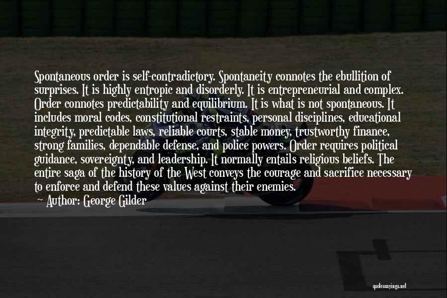 George Gilder Quotes: Spontaneous Order Is Self-contradictory. Spontaneity Connotes The Ebullition Of Surprises. It Is Highly Entropic And Disorderly. It Is Entrepreneurial And