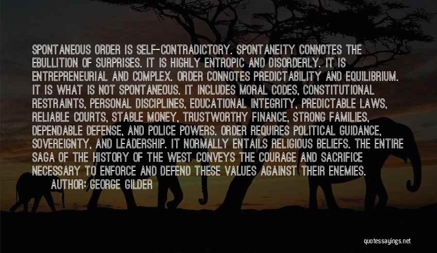 George Gilder Quotes: Spontaneous Order Is Self-contradictory. Spontaneity Connotes The Ebullition Of Surprises. It Is Highly Entropic And Disorderly. It Is Entrepreneurial And