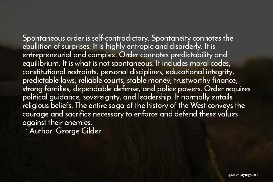 George Gilder Quotes: Spontaneous Order Is Self-contradictory. Spontaneity Connotes The Ebullition Of Surprises. It Is Highly Entropic And Disorderly. It Is Entrepreneurial And