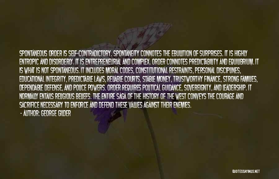 George Gilder Quotes: Spontaneous Order Is Self-contradictory. Spontaneity Connotes The Ebullition Of Surprises. It Is Highly Entropic And Disorderly. It Is Entrepreneurial And