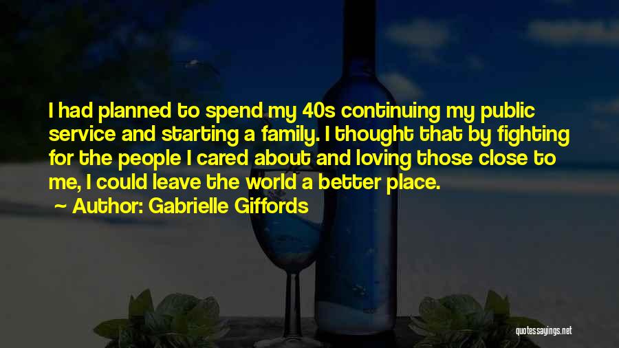 Gabrielle Giffords Quotes: I Had Planned To Spend My 40s Continuing My Public Service And Starting A Family. I Thought That By Fighting