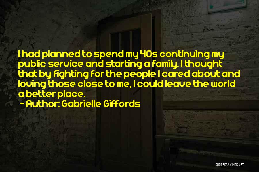 Gabrielle Giffords Quotes: I Had Planned To Spend My 40s Continuing My Public Service And Starting A Family. I Thought That By Fighting