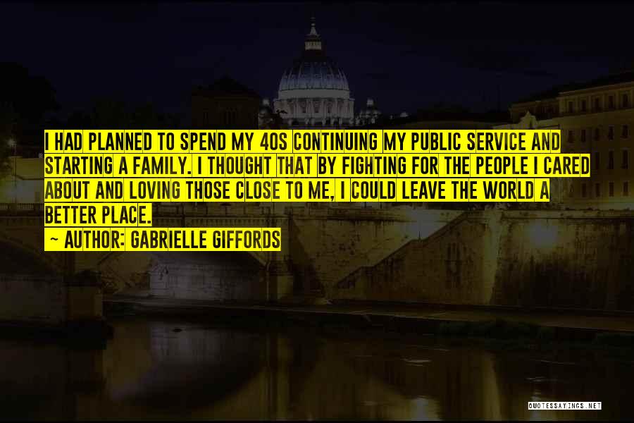 Gabrielle Giffords Quotes: I Had Planned To Spend My 40s Continuing My Public Service And Starting A Family. I Thought That By Fighting