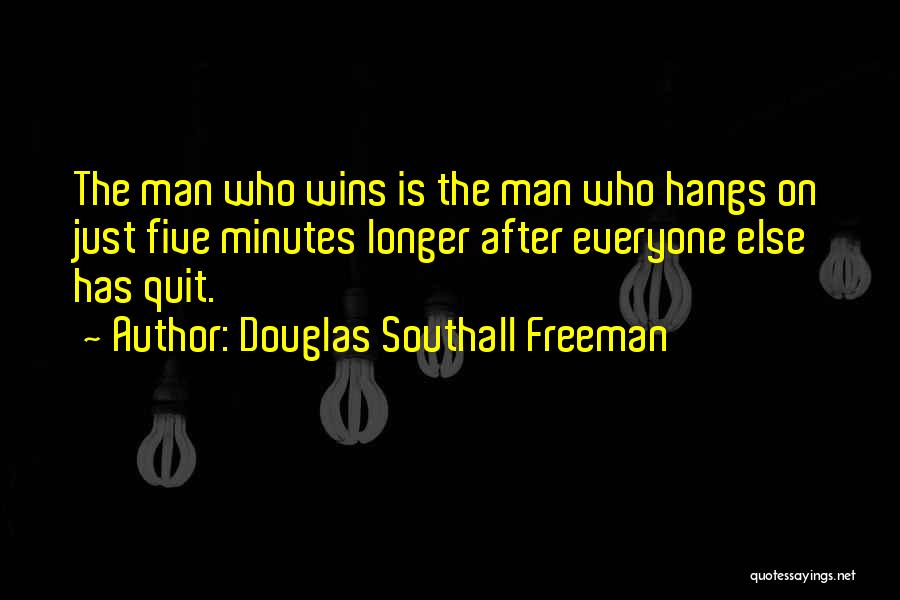 Douglas Southall Freeman Quotes: The Man Who Wins Is The Man Who Hangs On Just Five Minutes Longer After Everyone Else Has Quit.