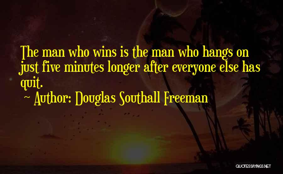 Douglas Southall Freeman Quotes: The Man Who Wins Is The Man Who Hangs On Just Five Minutes Longer After Everyone Else Has Quit.