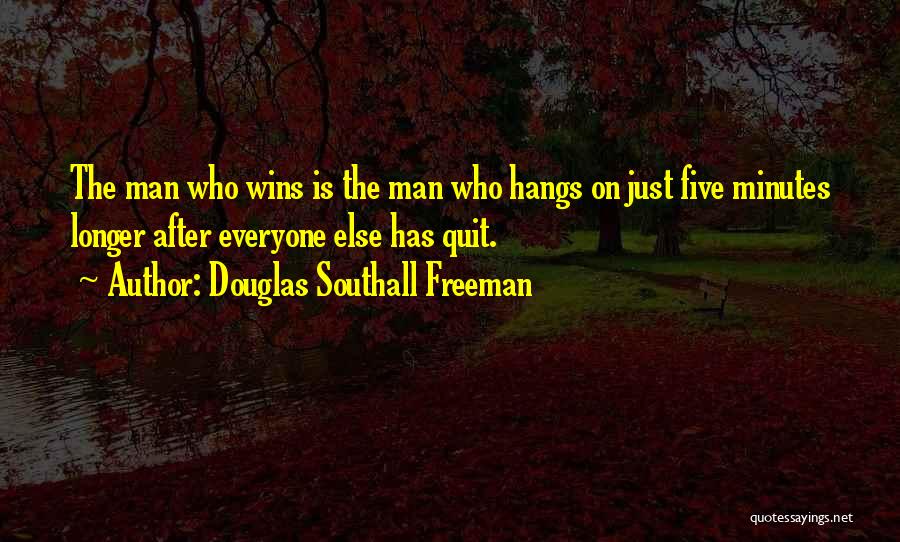 Douglas Southall Freeman Quotes: The Man Who Wins Is The Man Who Hangs On Just Five Minutes Longer After Everyone Else Has Quit.