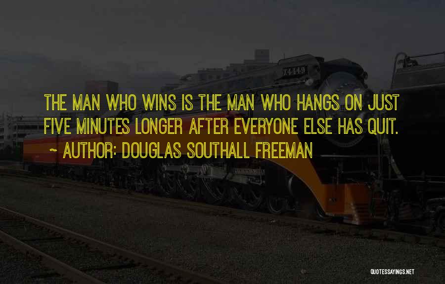 Douglas Southall Freeman Quotes: The Man Who Wins Is The Man Who Hangs On Just Five Minutes Longer After Everyone Else Has Quit.