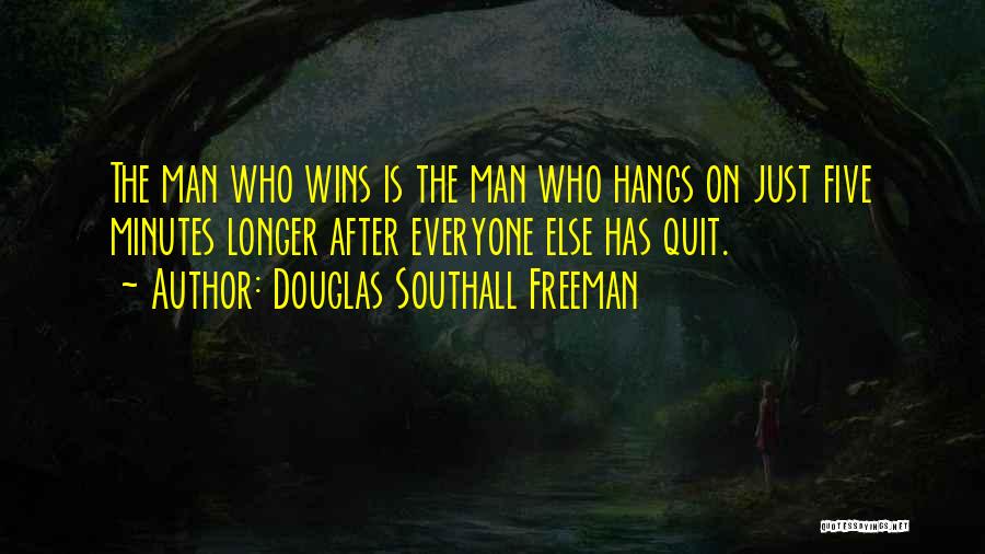 Douglas Southall Freeman Quotes: The Man Who Wins Is The Man Who Hangs On Just Five Minutes Longer After Everyone Else Has Quit.