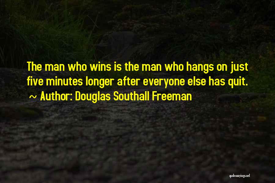 Douglas Southall Freeman Quotes: The Man Who Wins Is The Man Who Hangs On Just Five Minutes Longer After Everyone Else Has Quit.