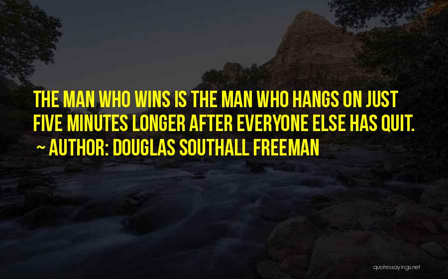 Douglas Southall Freeman Quotes: The Man Who Wins Is The Man Who Hangs On Just Five Minutes Longer After Everyone Else Has Quit.