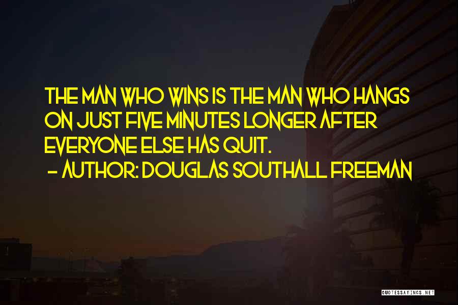 Douglas Southall Freeman Quotes: The Man Who Wins Is The Man Who Hangs On Just Five Minutes Longer After Everyone Else Has Quit.