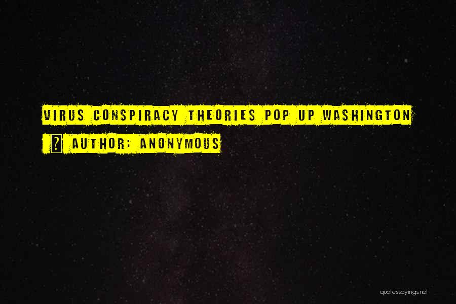 Anonymous Quotes: Virus Conspiracy Theories Pop Up Washington
