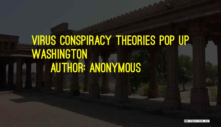 Anonymous Quotes: Virus Conspiracy Theories Pop Up Washington