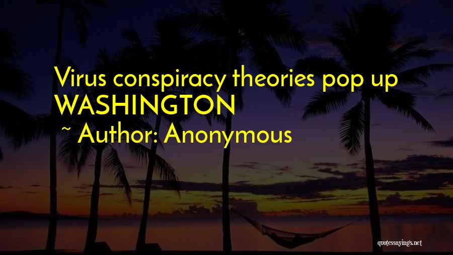 Anonymous Quotes: Virus Conspiracy Theories Pop Up Washington