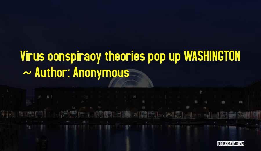 Anonymous Quotes: Virus Conspiracy Theories Pop Up Washington