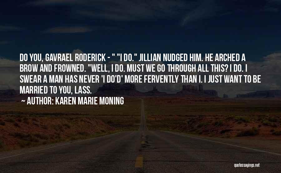 Karen Marie Moning Quotes: Do You, Gavrael Roderick - I Do. Jillian Nudged Him. He Arched A Brow And Frowned. Well, I Do. Must