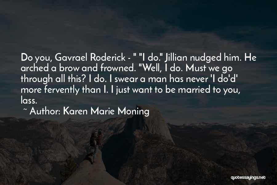 Karen Marie Moning Quotes: Do You, Gavrael Roderick - I Do. Jillian Nudged Him. He Arched A Brow And Frowned. Well, I Do. Must