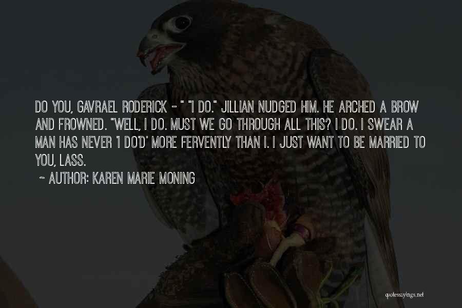 Karen Marie Moning Quotes: Do You, Gavrael Roderick - I Do. Jillian Nudged Him. He Arched A Brow And Frowned. Well, I Do. Must