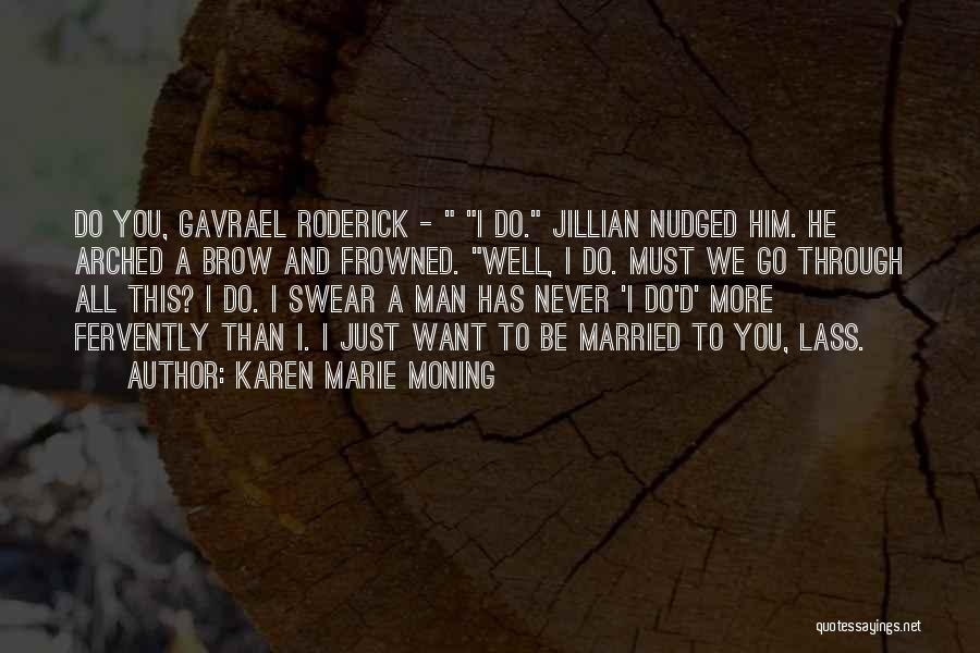 Karen Marie Moning Quotes: Do You, Gavrael Roderick - I Do. Jillian Nudged Him. He Arched A Brow And Frowned. Well, I Do. Must