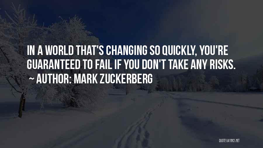 Mark Zuckerberg Quotes: In A World That's Changing So Quickly, You're Guaranteed To Fail If You Don't Take Any Risks.