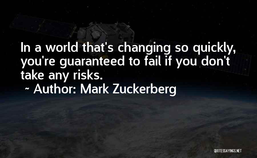 Mark Zuckerberg Quotes: In A World That's Changing So Quickly, You're Guaranteed To Fail If You Don't Take Any Risks.