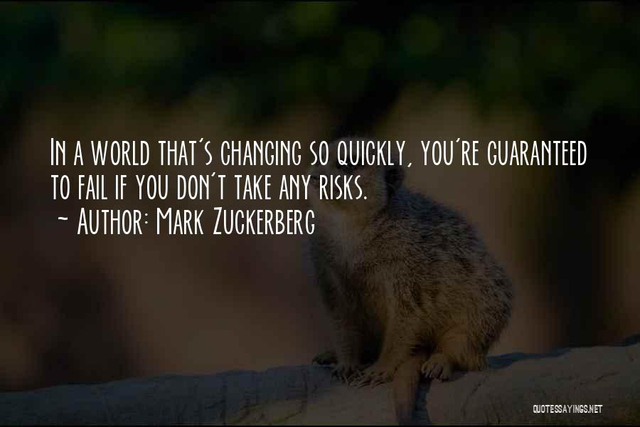 Mark Zuckerberg Quotes: In A World That's Changing So Quickly, You're Guaranteed To Fail If You Don't Take Any Risks.