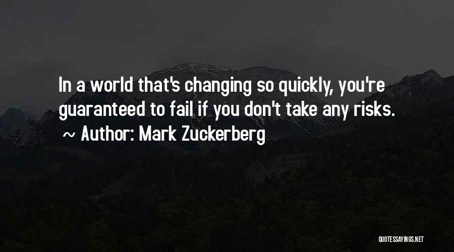 Mark Zuckerberg Quotes: In A World That's Changing So Quickly, You're Guaranteed To Fail If You Don't Take Any Risks.