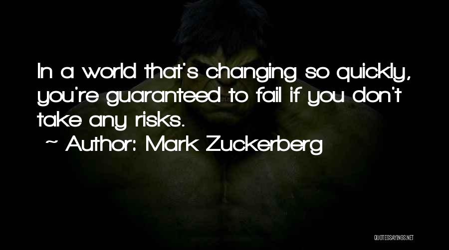 Mark Zuckerberg Quotes: In A World That's Changing So Quickly, You're Guaranteed To Fail If You Don't Take Any Risks.